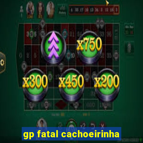 gp fatal cachoeirinha